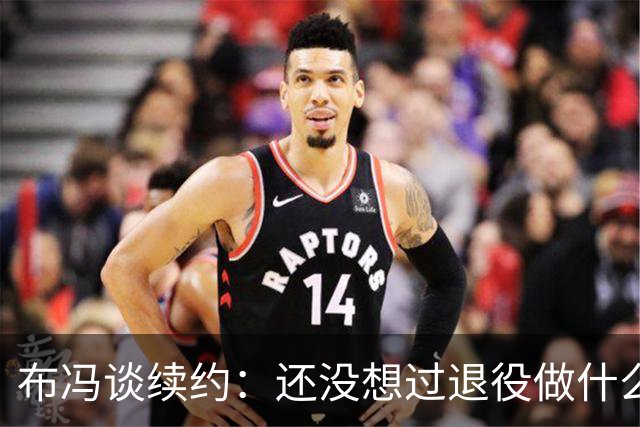 布冯谈续约：还没想过退役做什么，只想不留遗憾